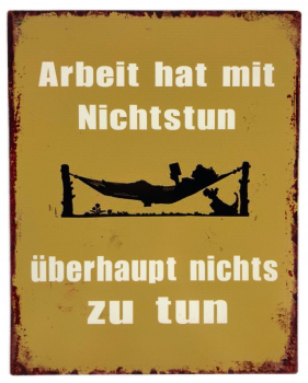 "Arbeit hat mit Nichtstun…" - Blechschild