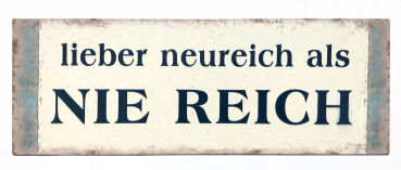 "Lieber neureich..." - Blechschild