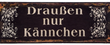 "Draußen nur Kännchen" - Blechschild