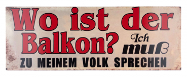 Blechschild "Wo ist der Balkon? Ich muß zu meinem Volk sprechen" 13 x 36cm