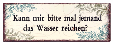 Blechschild "Kann mir bitte jemand mal das Wasser reichen?" 13 x 36cm