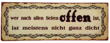 "Wer nach allen Seiten offen ist..."- Blechschild