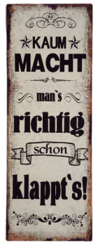 "Kaum macht man's richtig..." - Blechschild